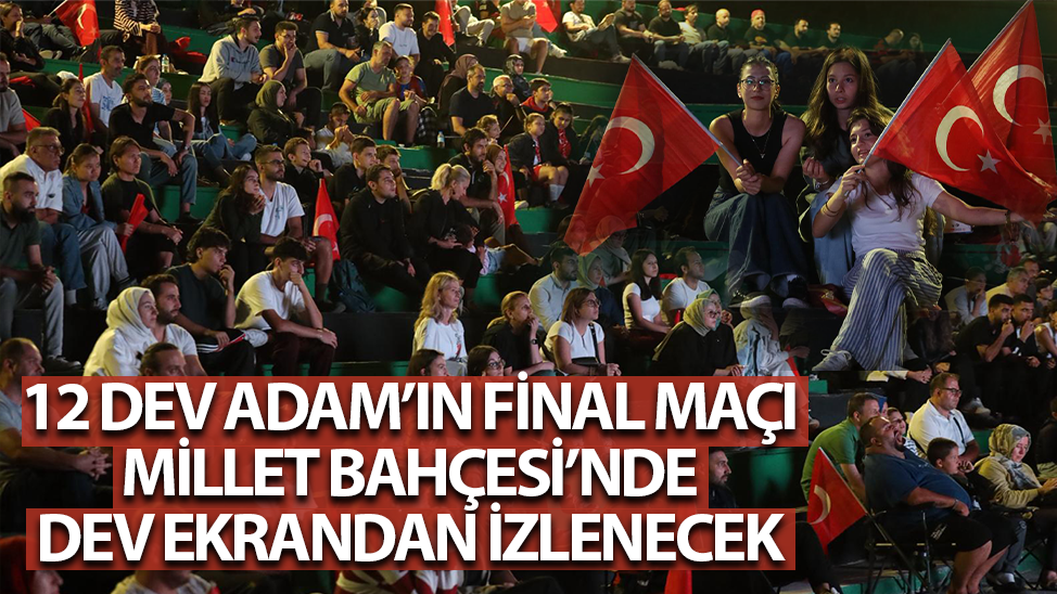 12 Dev Adam’ın final maçı Millet Bahçesi’nde dev ekrandan izlenecek
