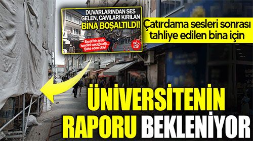 Akyazı'da çatırdama sesleri sonrası tahliye edilen bina için üniversitenin raporu bekleniyor