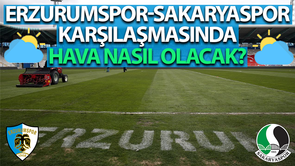 Erzurumspor-Sakaryaspor karşılaşmasında hava nasıl olacak?