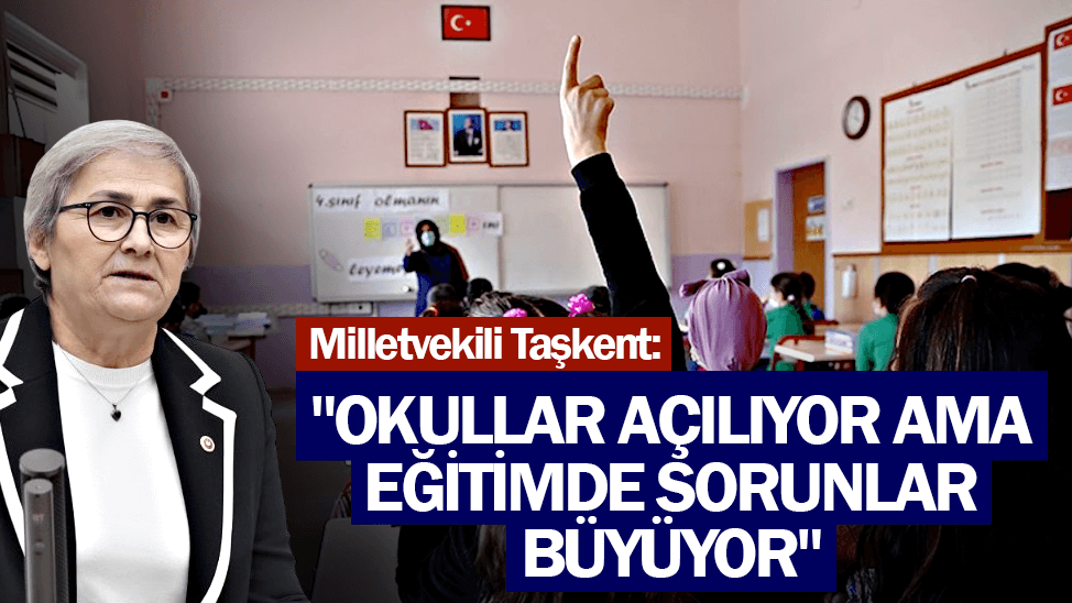 Milletvekili Taşkent: "Okullar açılıyor ama eğitimde sorunlar büyüyor"