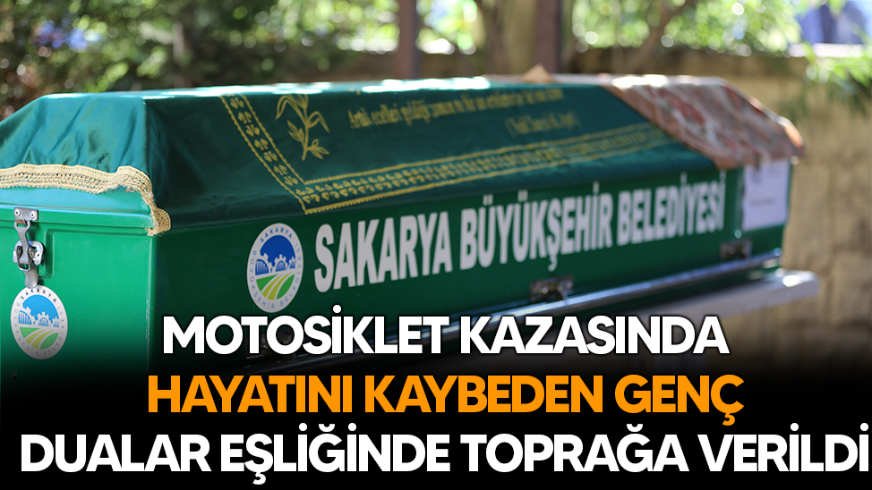 Motosiklet kazasında hayatını kaybeden genç toprağa verildi
