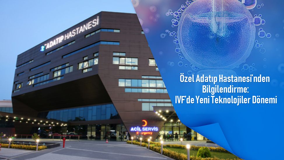 Özel Adatıp Hastanesi’nden Bilgilendirme: IVF’de Yeni Teknolojiler Dönemi