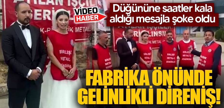 Sakarya'da fabrika önünde gelinlikli direniş! Düğününe saatler kala aldığı mesajla şoke oldu