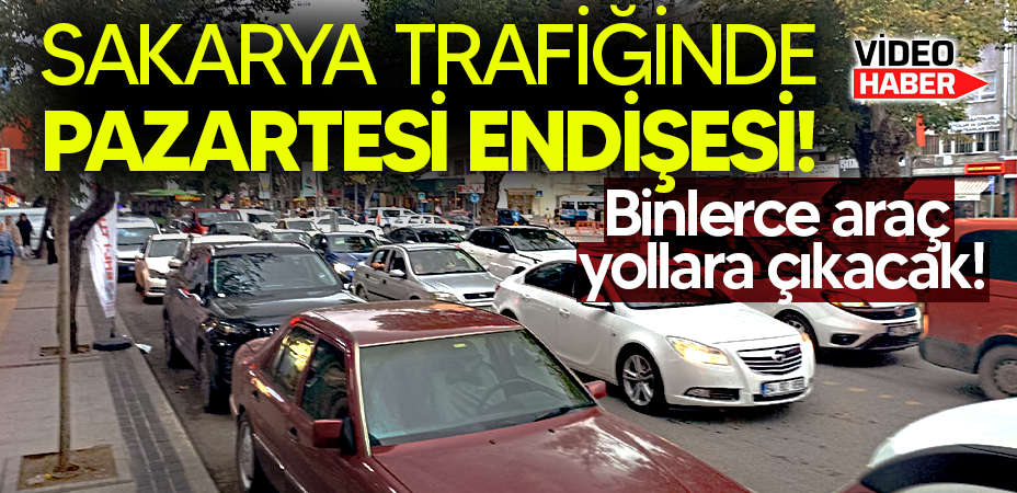 Sakarya trafiğinde Pazartesi endişesi! Binlerce araç yollara çıkacak!