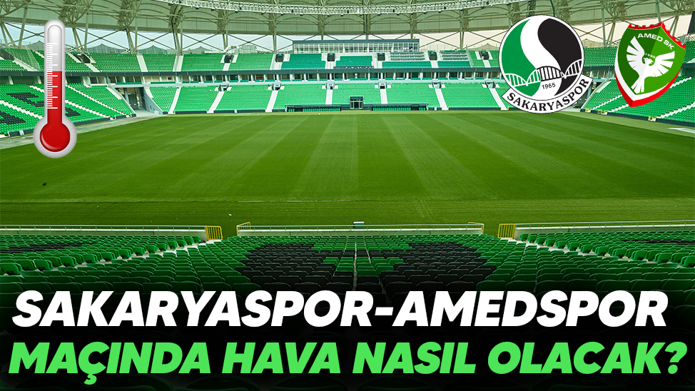 Sakaryaspor-Amedspor maçında hava durumu nasıl olacak?