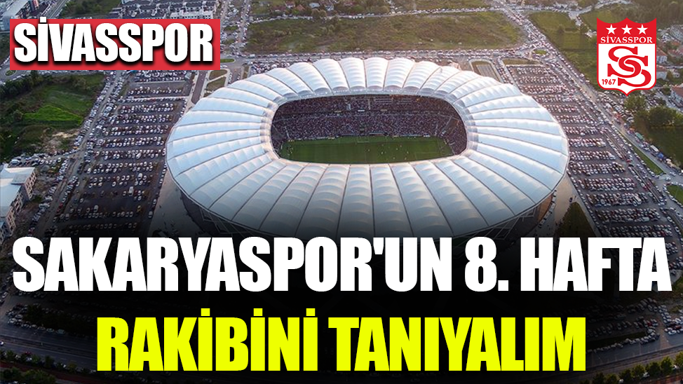 Sakaryaspor'un 8. hafta rakibini tanıyalım | Sivasspor