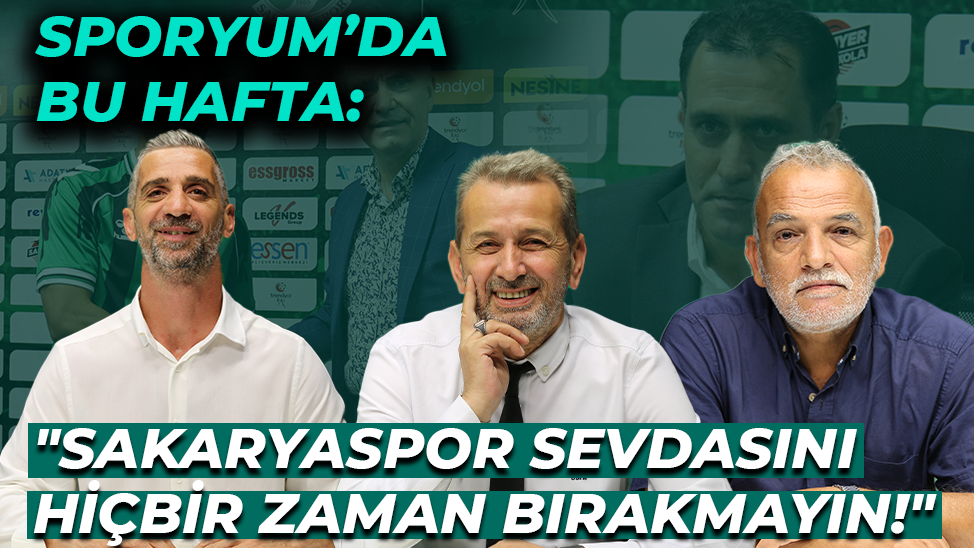 Sporyum'da bu hafta: "Sakaryaspor sevdasını hiçbir zaman bırakmayın!"