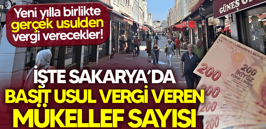Yeni yılla birlikte gerçek usulden vergi verecekler! İşte Sakarya’da basit usul vergi veren mükellef sayısı